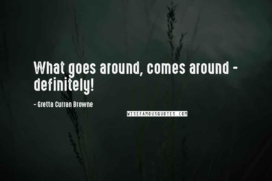 Gretta Curran Browne Quotes: What goes around, comes around - definitely!