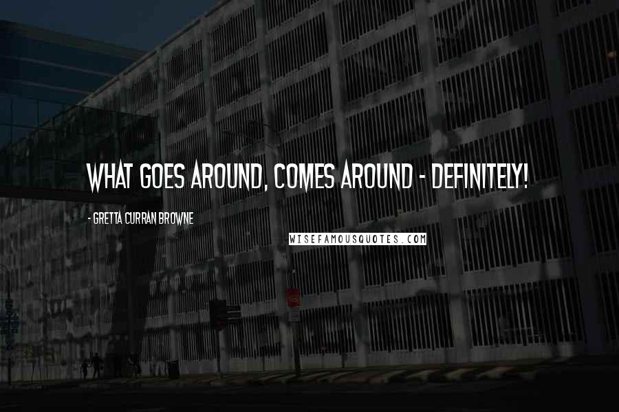 Gretta Curran Browne Quotes: What goes around, comes around - definitely!