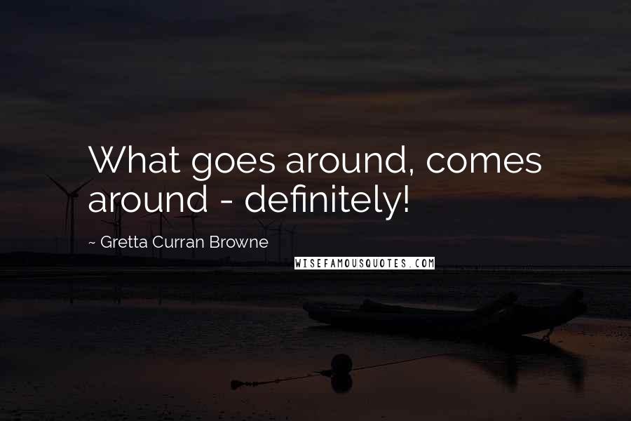Gretta Curran Browne Quotes: What goes around, comes around - definitely!
