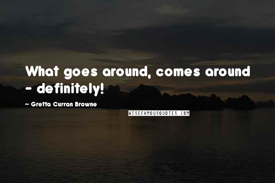 Gretta Curran Browne Quotes: What goes around, comes around - definitely!