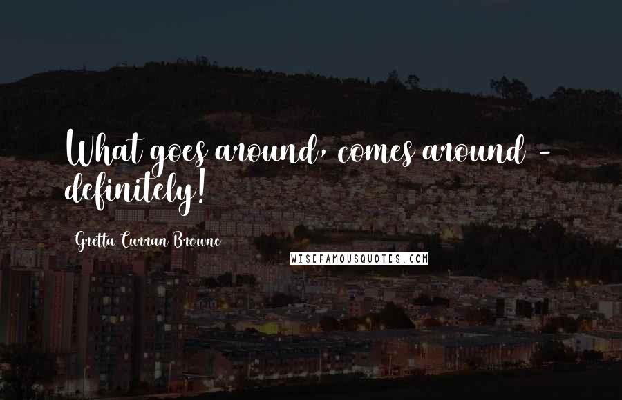 Gretta Curran Browne Quotes: What goes around, comes around - definitely!