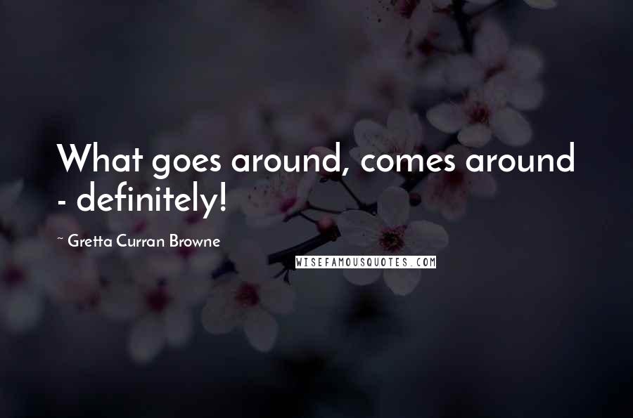 Gretta Curran Browne Quotes: What goes around, comes around - definitely!