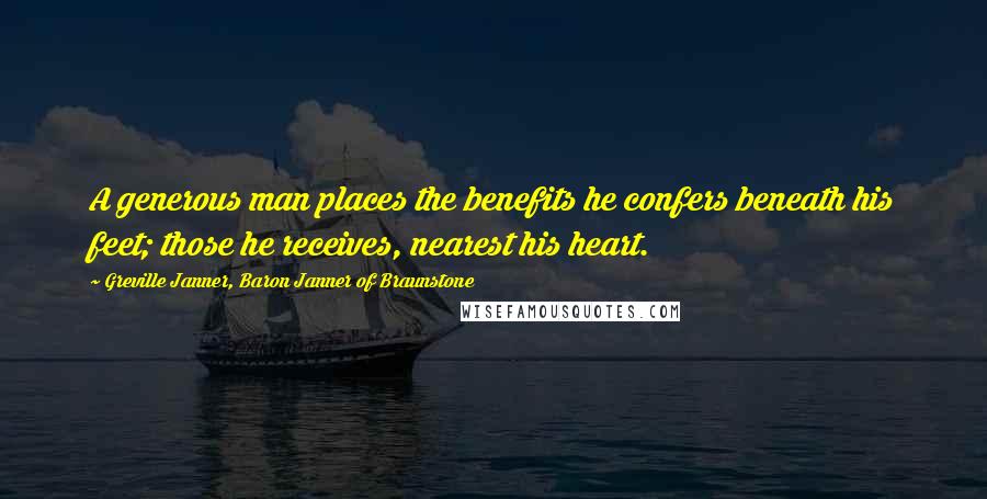 Greville Janner, Baron Janner Of Braunstone Quotes: A generous man places the benefits he confers beneath his feet; those he receives, nearest his heart.