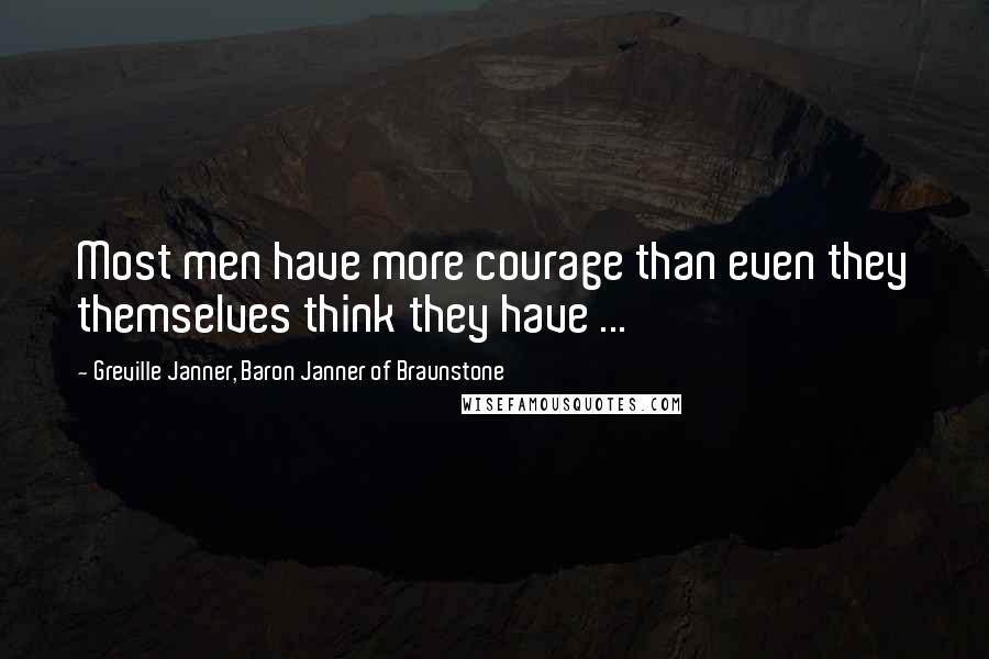 Greville Janner, Baron Janner Of Braunstone Quotes: Most men have more courage than even they themselves think they have ...