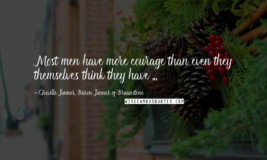 Greville Janner, Baron Janner Of Braunstone Quotes: Most men have more courage than even they themselves think they have ...