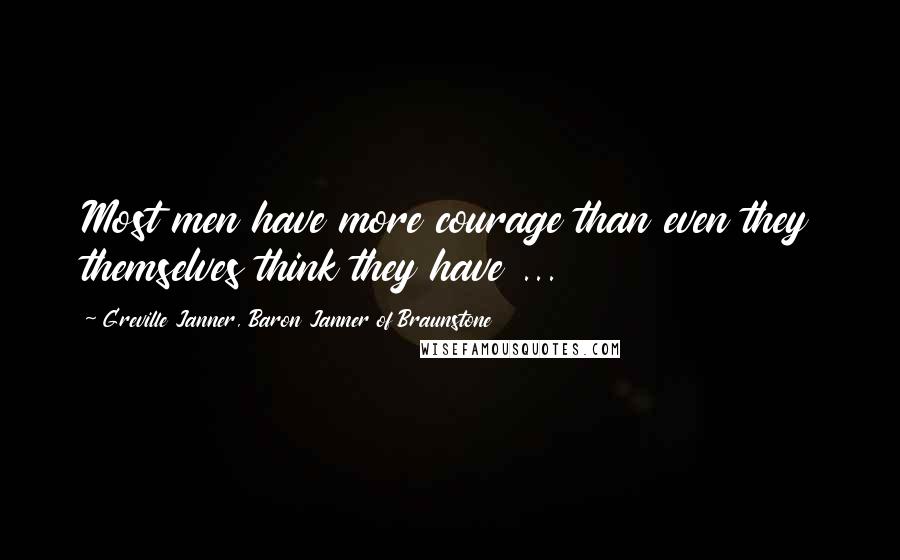 Greville Janner, Baron Janner Of Braunstone Quotes: Most men have more courage than even they themselves think they have ...