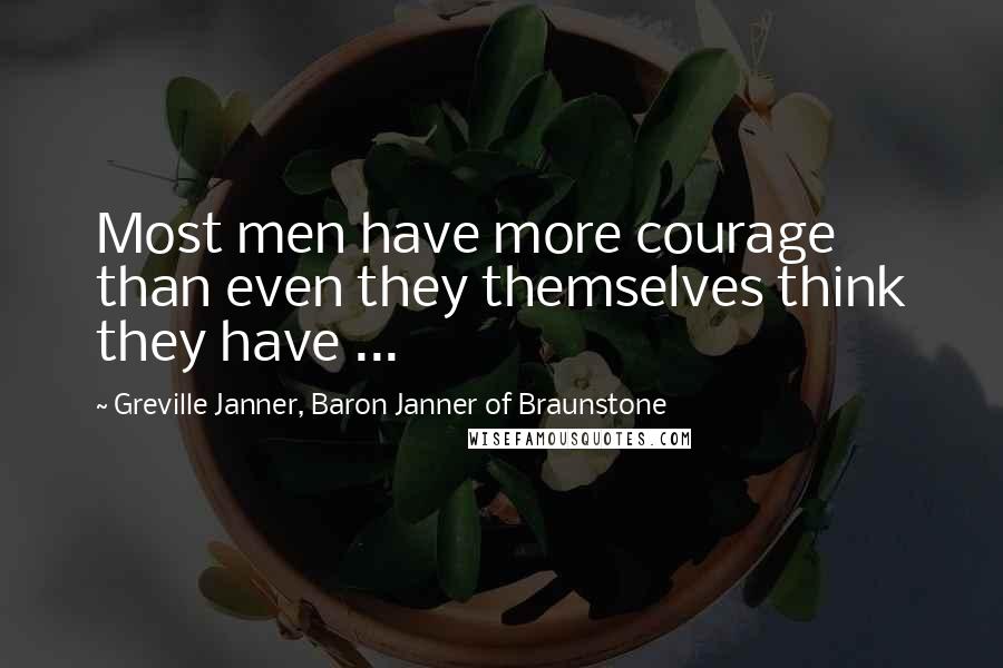 Greville Janner, Baron Janner Of Braunstone Quotes: Most men have more courage than even they themselves think they have ...