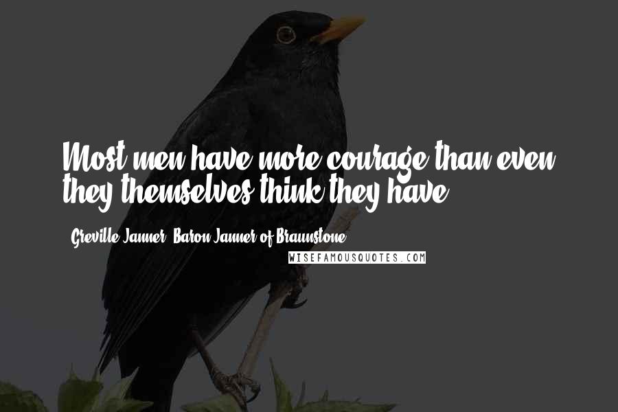 Greville Janner, Baron Janner Of Braunstone Quotes: Most men have more courage than even they themselves think they have ...