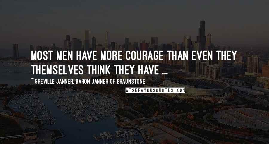 Greville Janner, Baron Janner Of Braunstone Quotes: Most men have more courage than even they themselves think they have ...