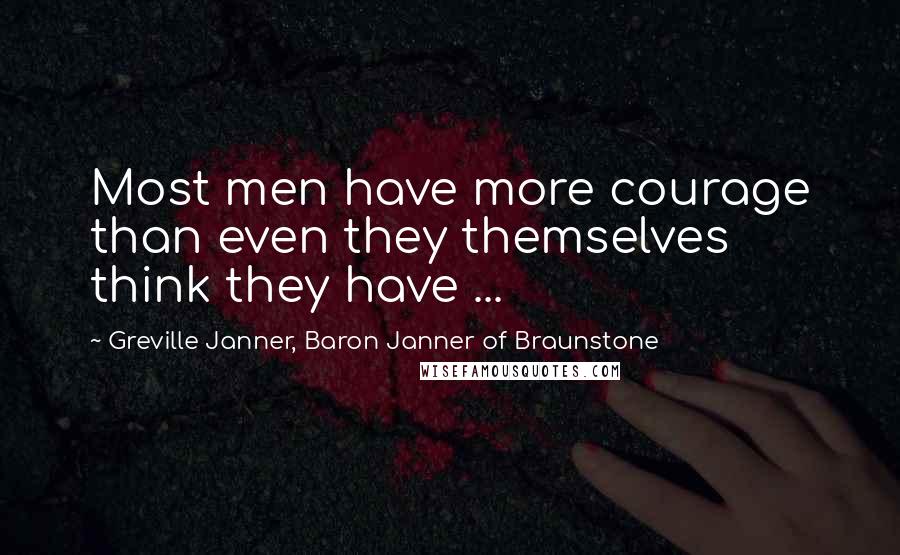 Greville Janner, Baron Janner Of Braunstone Quotes: Most men have more courage than even they themselves think they have ...