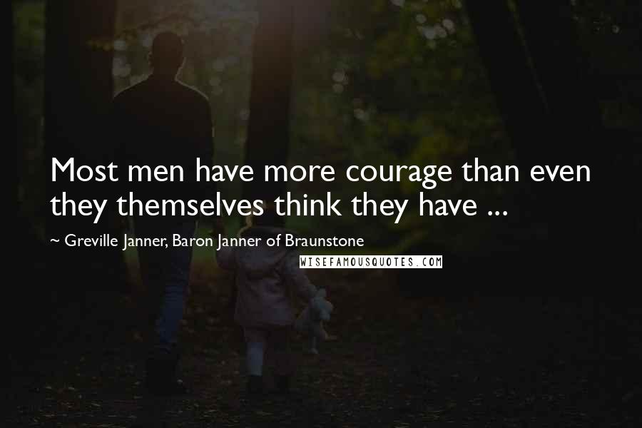 Greville Janner, Baron Janner Of Braunstone Quotes: Most men have more courage than even they themselves think they have ...