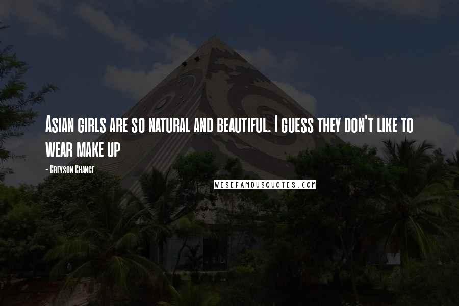 Greyson Chance Quotes: Asian girls are so natural and beautiful. I guess they don't like to wear make up