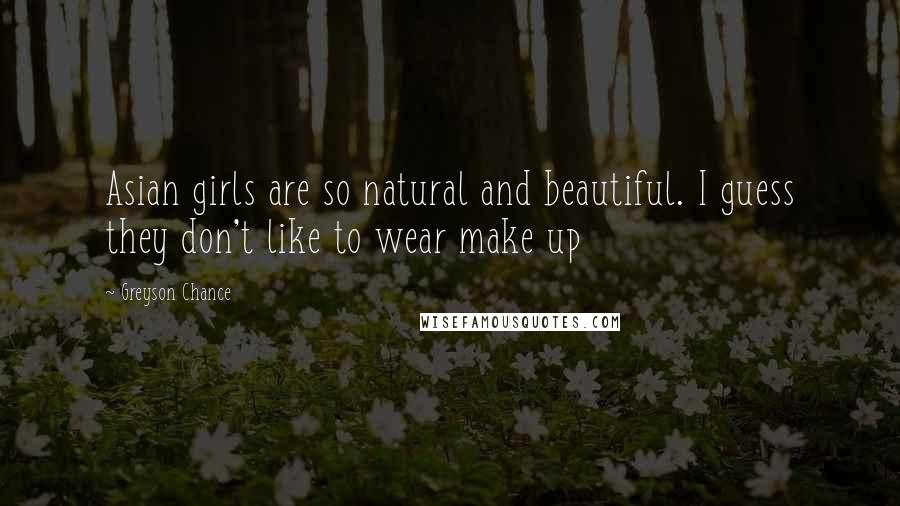 Greyson Chance Quotes: Asian girls are so natural and beautiful. I guess they don't like to wear make up