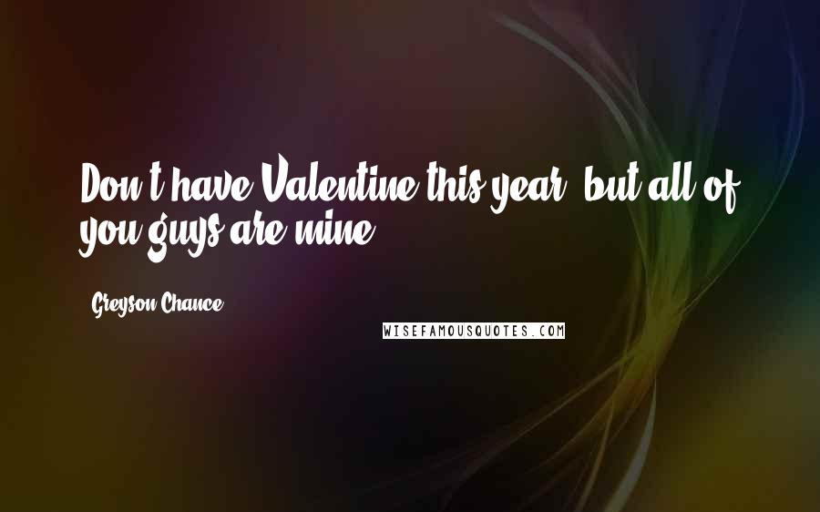 Greyson Chance Quotes: Don't have Valentine this year, but all of you guys are mine