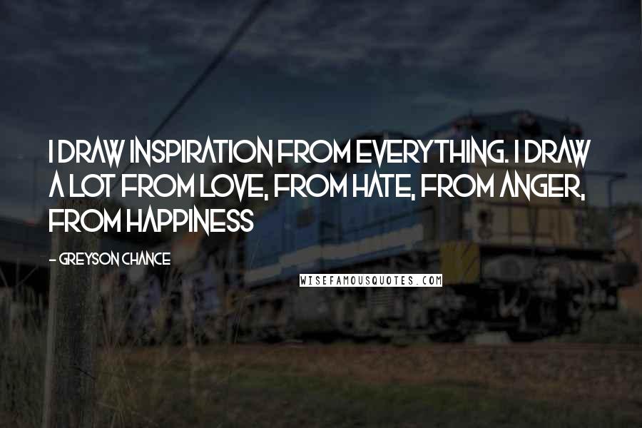 Greyson Chance Quotes: I draw inspiration from everything. I draw a lot from love, from hate, from anger, from happiness