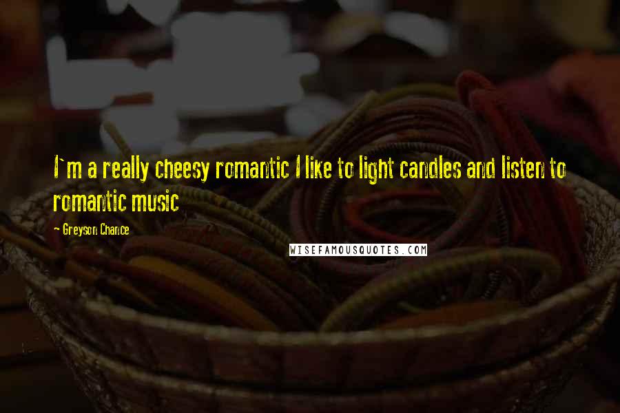 Greyson Chance Quotes: I'm a really cheesy romantic I like to light candles and listen to romantic music