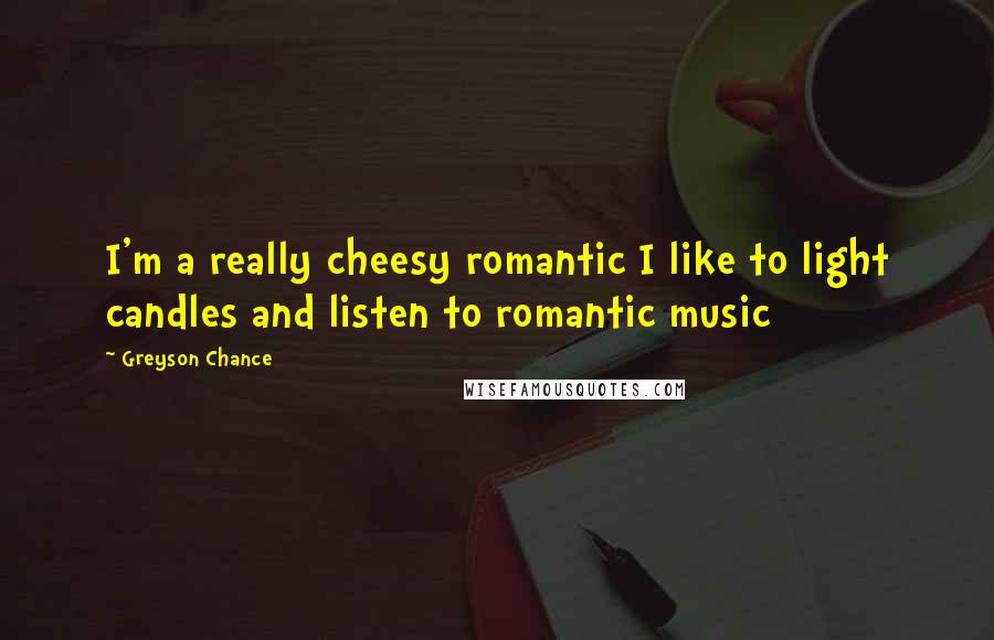 Greyson Chance Quotes: I'm a really cheesy romantic I like to light candles and listen to romantic music