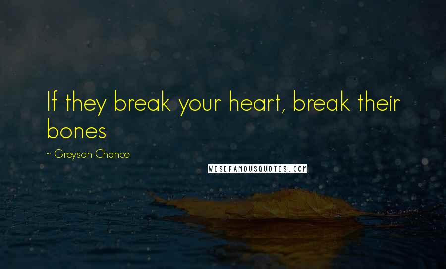 Greyson Chance Quotes: If they break your heart, break their bones