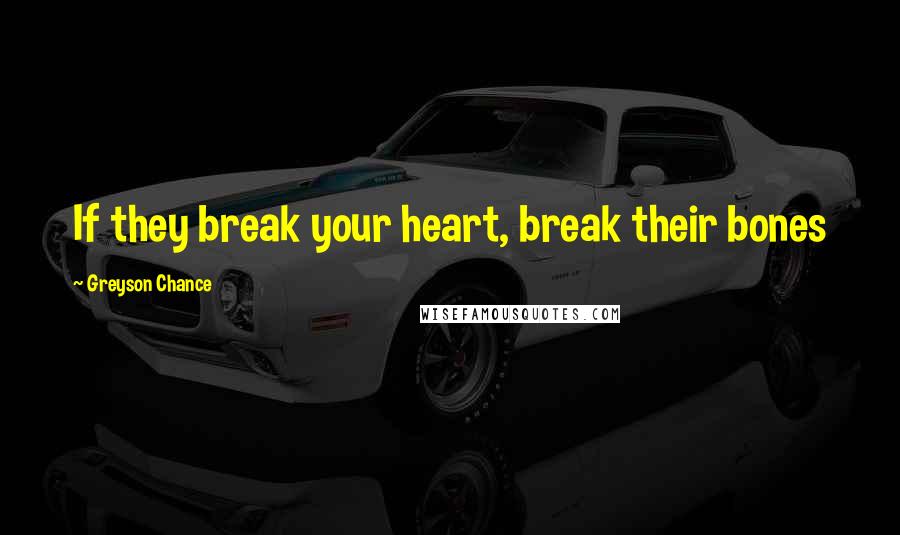 Greyson Chance Quotes: If they break your heart, break their bones