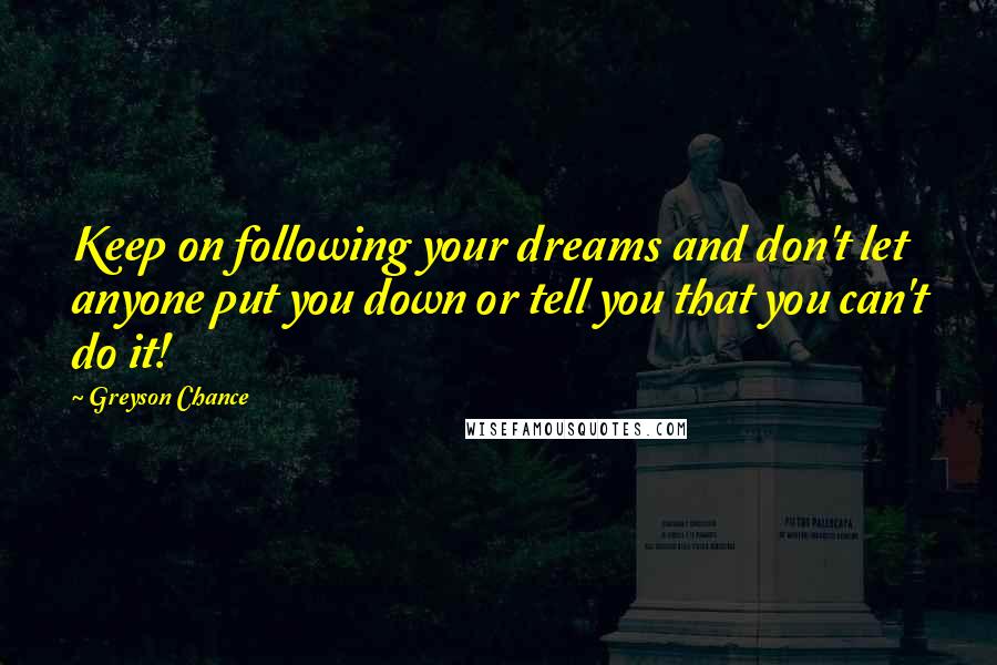 Greyson Chance Quotes: Keep on following your dreams and don't let anyone put you down or tell you that you can't do it!