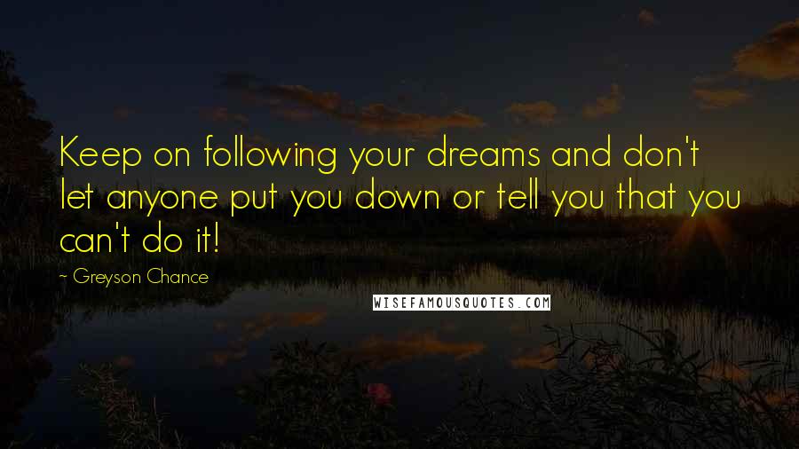 Greyson Chance Quotes: Keep on following your dreams and don't let anyone put you down or tell you that you can't do it!