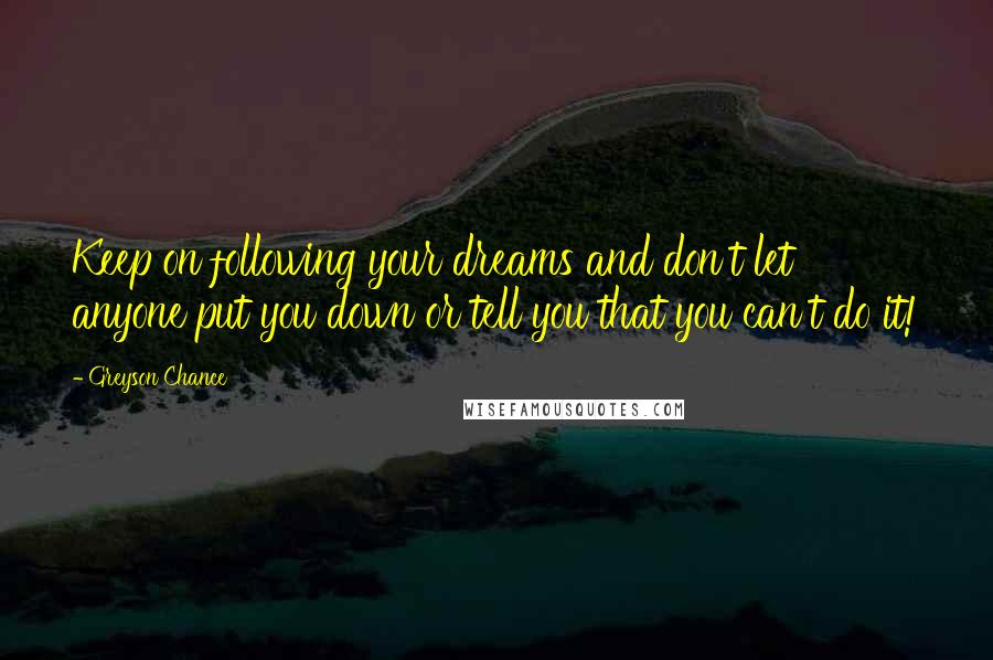 Greyson Chance Quotes: Keep on following your dreams and don't let anyone put you down or tell you that you can't do it!