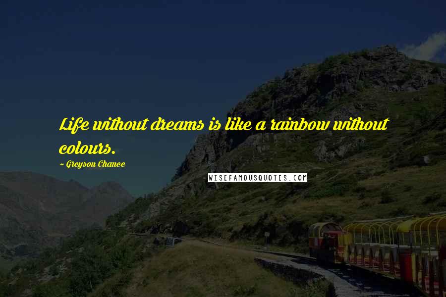 Greyson Chance Quotes: Life without dreams is like a rainbow without colours.