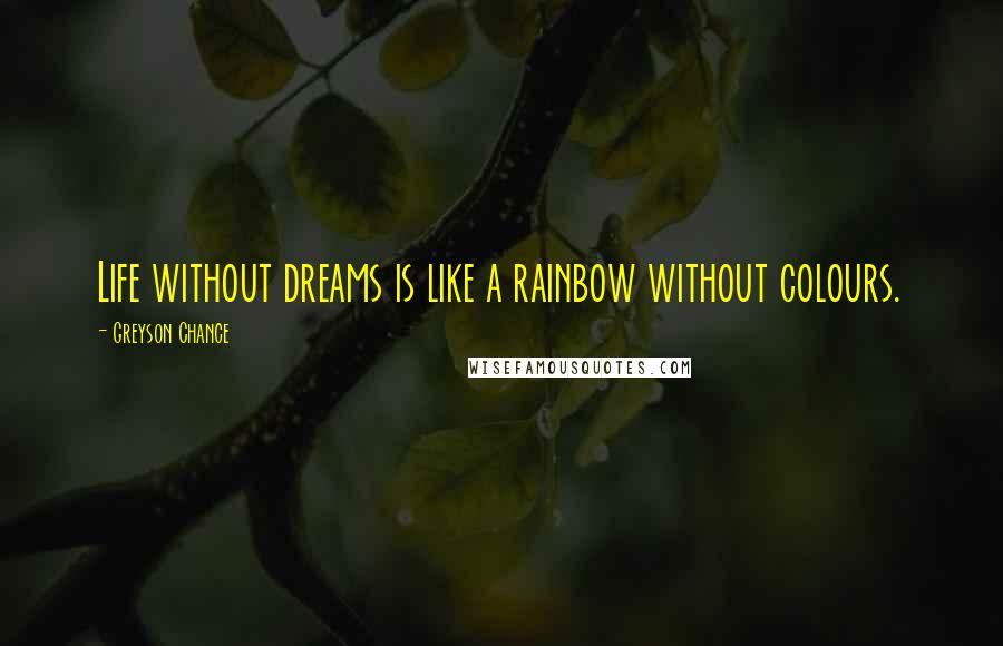 Greyson Chance Quotes: Life without dreams is like a rainbow without colours.