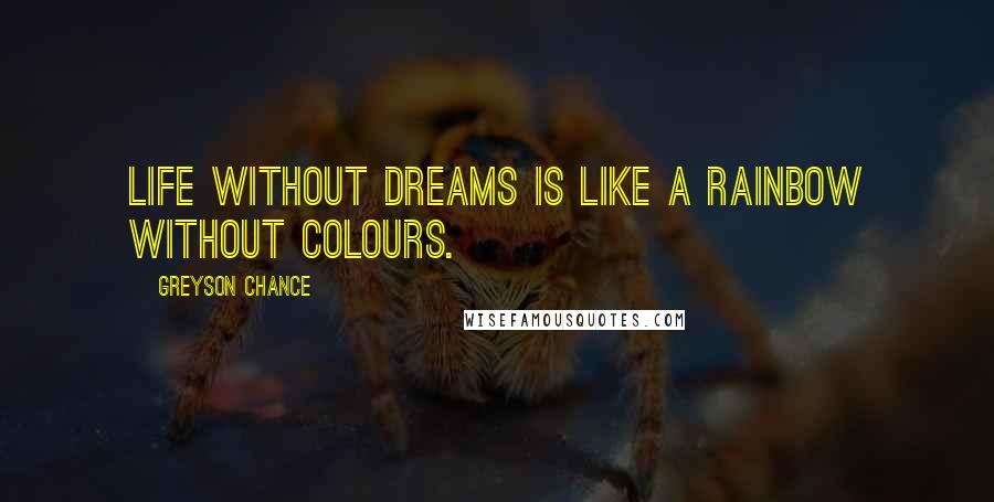 Greyson Chance Quotes: Life without dreams is like a rainbow without colours.