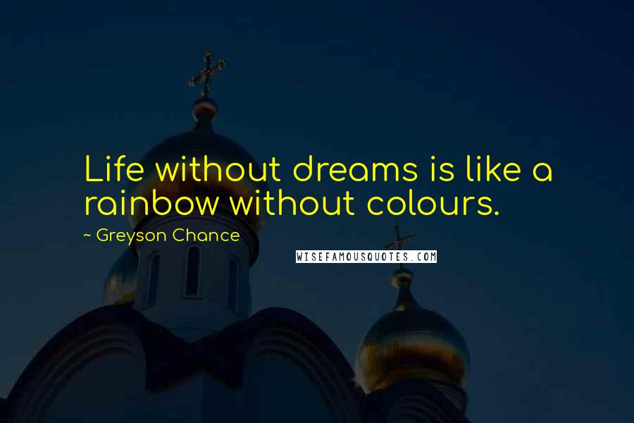 Greyson Chance Quotes: Life without dreams is like a rainbow without colours.