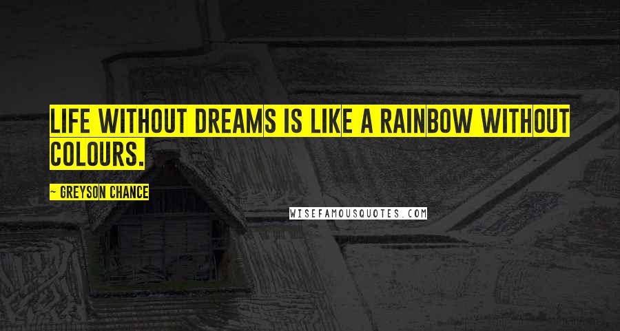 Greyson Chance Quotes: Life without dreams is like a rainbow without colours.