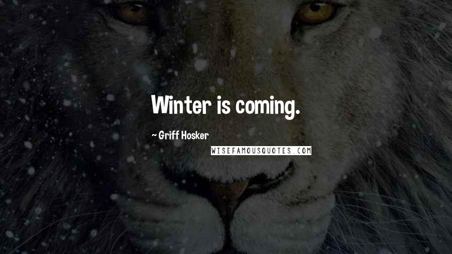 Griff Hosker Quotes: Winter is coming.