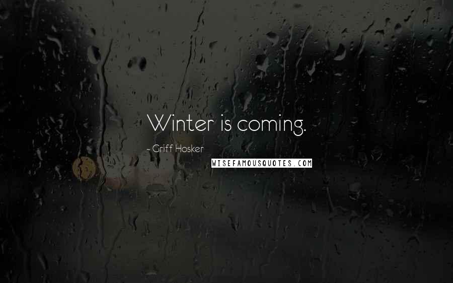 Griff Hosker Quotes: Winter is coming.