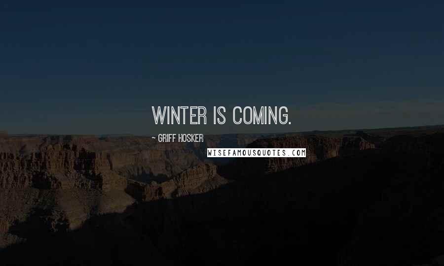 Griff Hosker Quotes: Winter is coming.