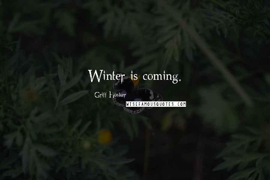Griff Hosker Quotes: Winter is coming.