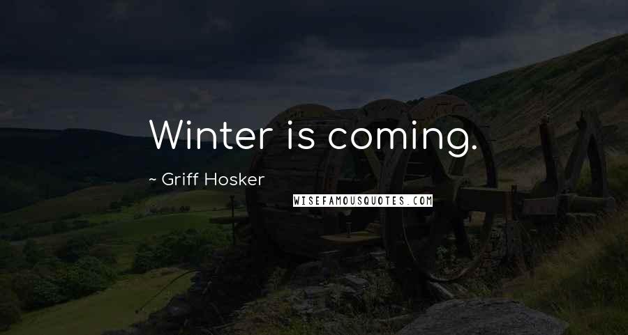 Griff Hosker Quotes: Winter is coming.