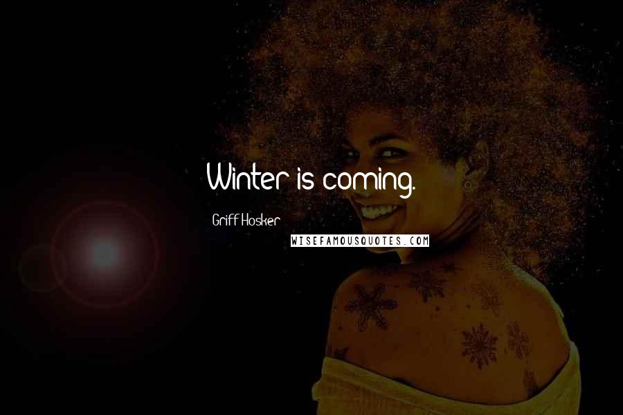 Griff Hosker Quotes: Winter is coming.