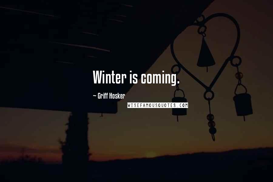Griff Hosker Quotes: Winter is coming.