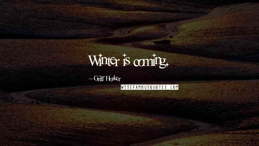 Griff Hosker Quotes: Winter is coming.