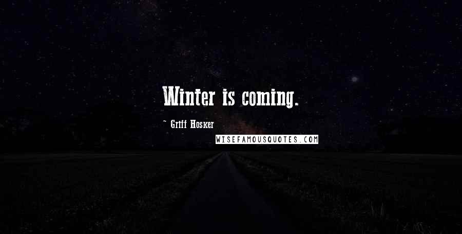 Griff Hosker Quotes: Winter is coming.