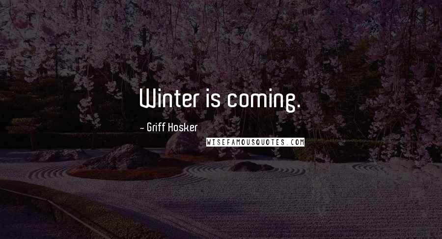 Griff Hosker Quotes: Winter is coming.