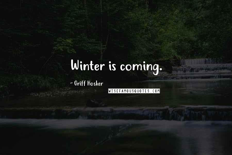 Griff Hosker Quotes: Winter is coming.