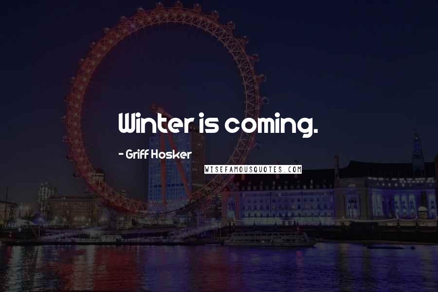 Griff Hosker Quotes: Winter is coming.