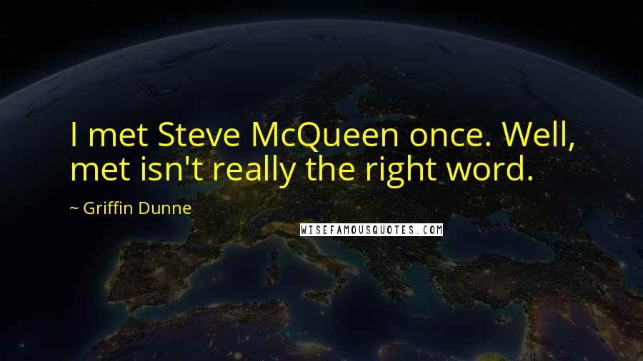 Griffin Dunne Quotes: I met Steve McQueen once. Well, met isn't really the right word.