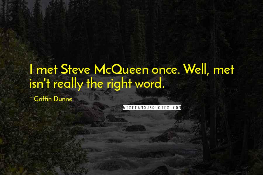 Griffin Dunne Quotes: I met Steve McQueen once. Well, met isn't really the right word.