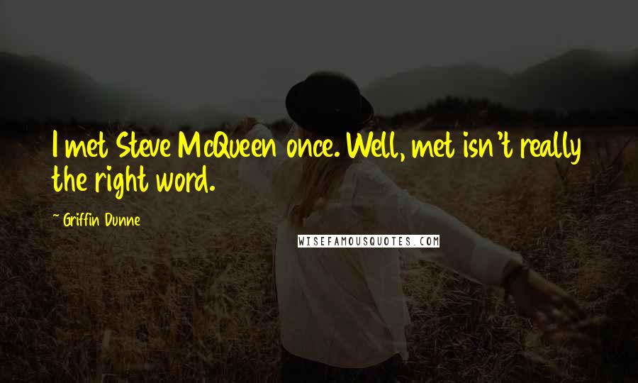 Griffin Dunne Quotes: I met Steve McQueen once. Well, met isn't really the right word.