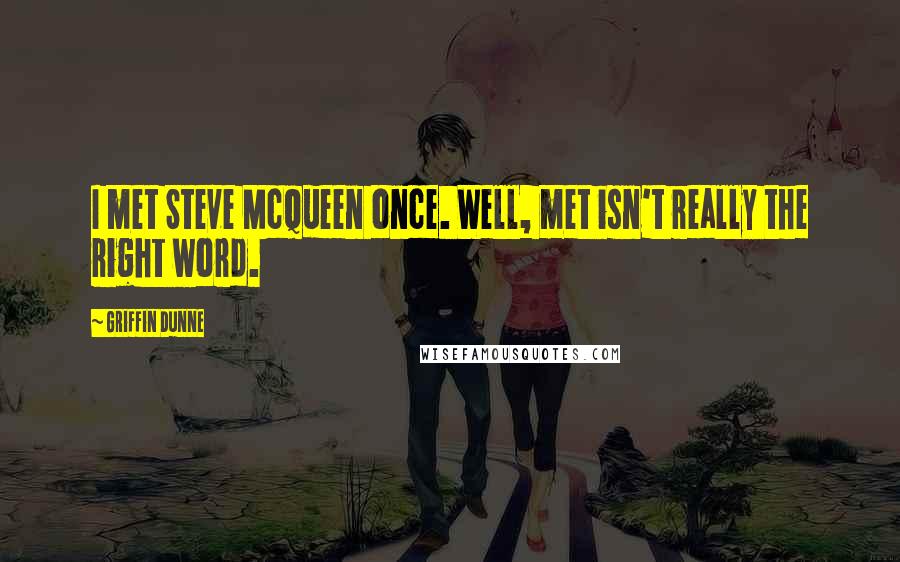 Griffin Dunne Quotes: I met Steve McQueen once. Well, met isn't really the right word.