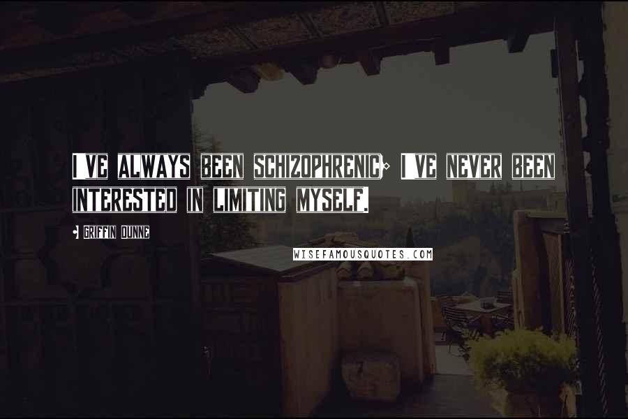 Griffin Dunne Quotes: I've always been schizophrenic; I've never been interested in limiting myself.