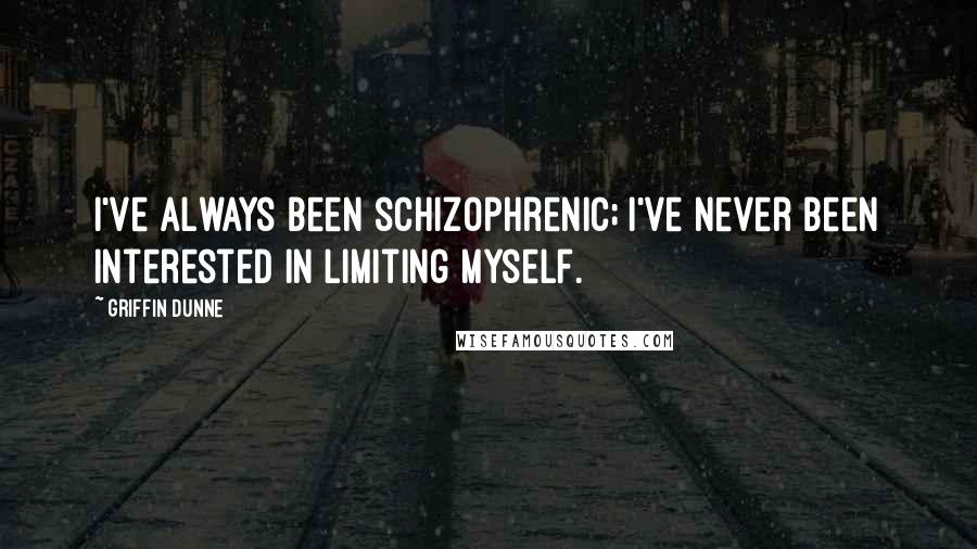 Griffin Dunne Quotes: I've always been schizophrenic; I've never been interested in limiting myself.