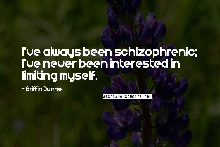 Griffin Dunne Quotes: I've always been schizophrenic; I've never been interested in limiting myself.